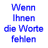 Wenn Ihnen die Worte fehlen ...